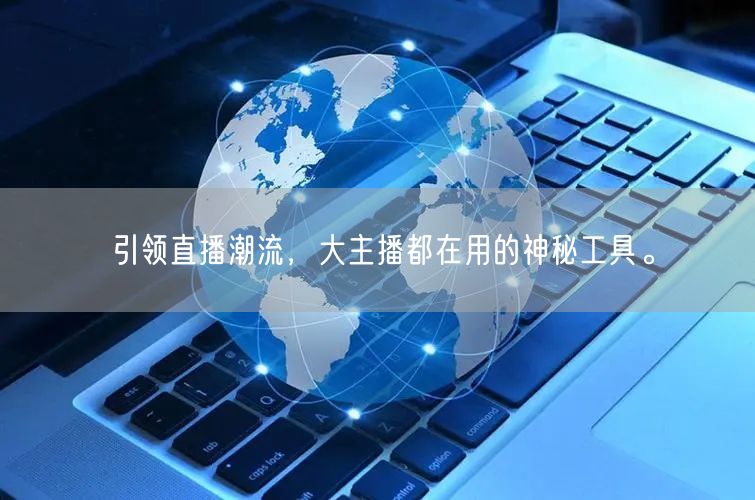 引领直播潮流，大主播都在用的神秘工具。