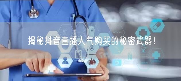 揭秘抖音直播人气购买的秘密武器！