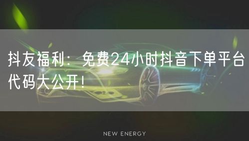 抖友福利：免费24小时抖音下单平台代码大公开！