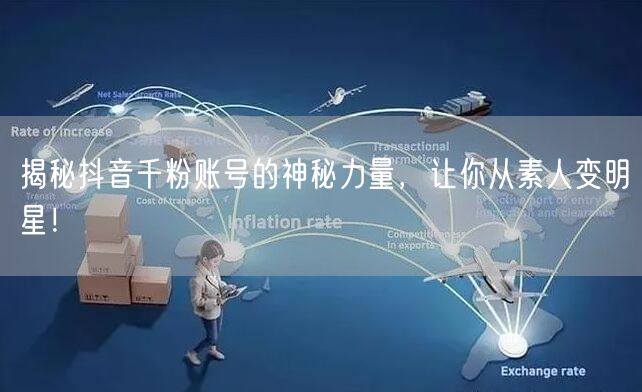 揭秘抖音千粉账号的神秘力量，让你从素人变明星！