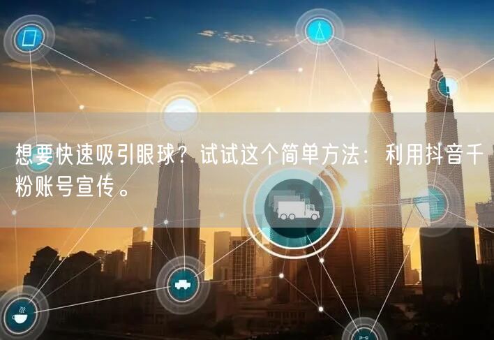 想要快速吸引眼球？试试这个简单方法：利用抖音千粉账号宣传。