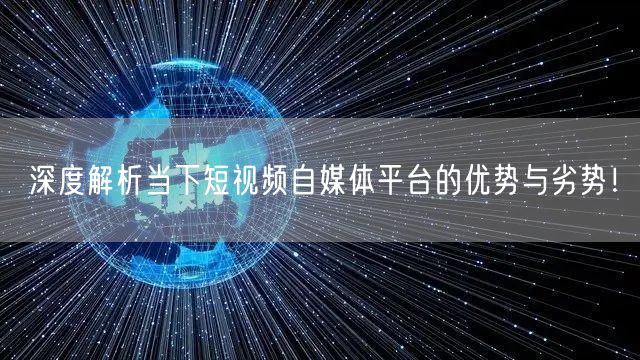 深度解析当下短视频自媒体平台的优势与劣势！