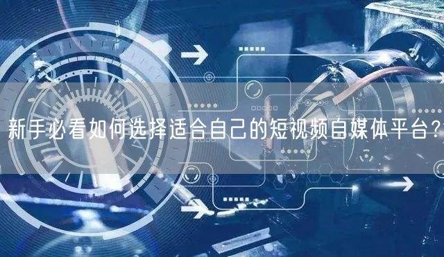新手必看如何选择适合自己的短视频自媒体平台？