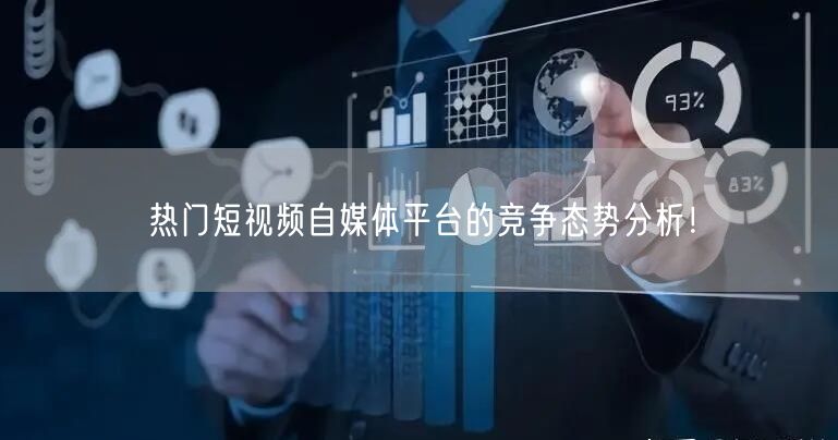热门短视频自媒体平台的竞争态势分析！