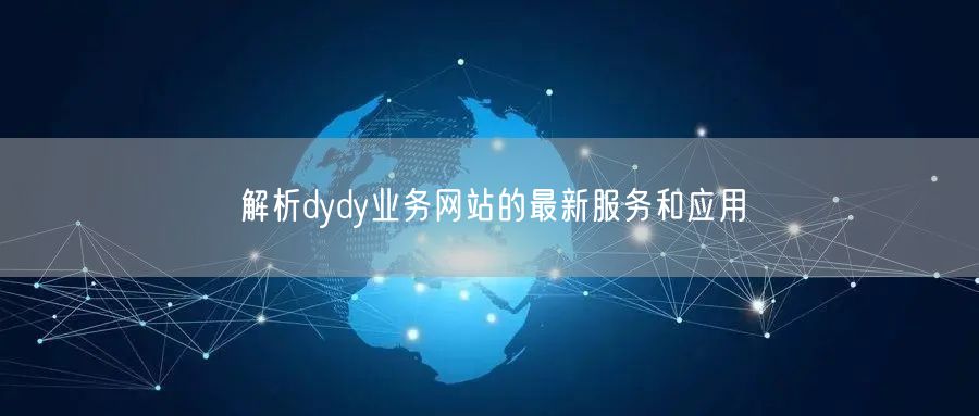 解析dydy业务网站的最新服务和应用