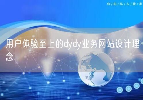 用户体验至上的dydy业务网站设计理念