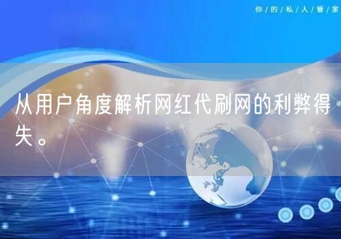 从用户角度解析网红代刷网的利弊得失。