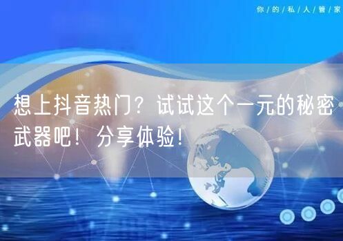 想上抖音热门?试试这个一元的秘密武器吧!分享体验!