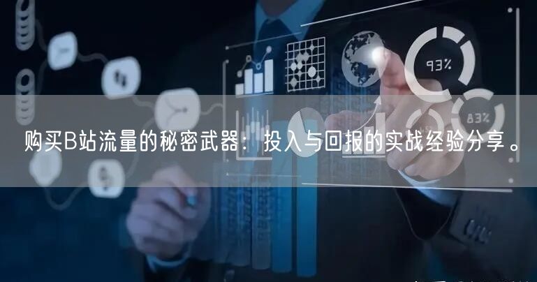 购买B站流量的秘密武器：投入与回报的实战经验分享。