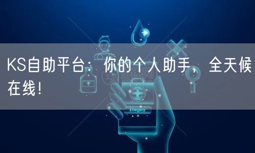 KS自助平台：你的个人助手，全天候在线！